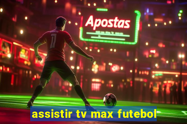 assistir tv max futebol